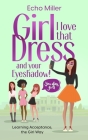 Girl, I Love That Dress! And Your Eye Shadow! By Echo Miller Cover Image