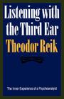 Listening with the Third Ear: The Inner Experience of a Psychoanalyst By Theodor Reik Cover Image