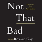 Not That Bad: Dispatches from Rape Culture By Brandon Taylor (Read by), Liz Rosema (Read by), Michelle Chen (Read by) Cover Image