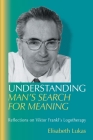 Understanding Man's Search for Meaning: Reflections on Viktor Frankl's Logotherapy By Elisabeth S. Lukas, Joseph B. Fabry (Translator) Cover Image