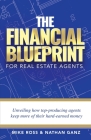 The Financial Blueprint for Real Estate Agents: Unveiling How Top Producing Agents Keep More of Their Hard Earned Money By Mike Ross, Nathan Ganz Cover Image