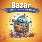 Bazar, le Monstre du Désordre: Une histoire magique pour apprendre aux enfants les bienfaits du rangement Cover Image
