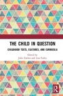 The Child in Question: Childhood Texts, Cultures, and Curricula By Julie C. Garlen (Editor), Lisa Farley (Editor) Cover Image