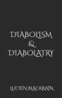 Diabolism & Diabolatry By Lucien Blackrain Cover Image