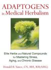 Adaptogens in Medical Herbalism: Elite Herbs and Natural Compounds for Mastering Stress, Aging, and Chronic Disease By Donald R. Yance, CN, MH, RH(AHG) Cover Image