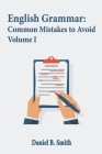 English Grammar: Common Mistakes to Avoid Volume I By Daniel B. Smith Cover Image