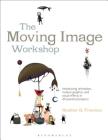 The Moving Image Workshop: Introducing Animation, Motion Graphics and Visual Effects in 45 Practical Projects (Required Reading Range #52) Cover Image
