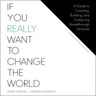 If You Really Want to Change the World Lib/E: A Guide to Creating, Building, and Sustaining Breakthrough Ventures By Matthew Boston (Read by), Henry Kressel, Norman Winarsky Cover Image