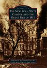 The New York State Capitol and the Great Fire of 1911 (Images of America) By Paul Mercer, Vicki Weiss, Friends of the New York State Library Cover Image