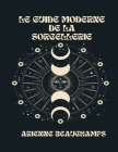 Le Guide Moderne De La Sorcellerie: Votre Guide Complet Des Sorcières, Des Covens Et Des Sortilèges By Arienne Beauchamps Cover Image