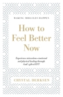 How to Feel Better Now: Experience miraculous emotional and physical healing through God's gift of EFT By Crystal Derksen Cover Image