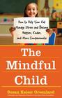 The Mindful Child: How to Help Your Kid Manage Stress and Become Happier, Kinder, and More Compassionate Cover Image