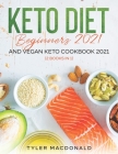 Keto Diet Beginners 2021 AND Vegan Keto Cookbook 2021: (2 Books IN 1) By Tyler MacDonald Cover Image