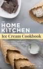 Home Kitchen Ice Cream Factory: Delicious Ice Cream, Sherbet, Gelato & Frozen Yogurt Recipes for Beginners - Stay Home Small Business Startup Quick-St By Wilson Lee Cover Image
