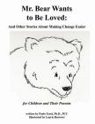 Mr. Bear Wants to Be Loved: And Other Stories About Making Change Easier: for Children and Their Parents Cover Image