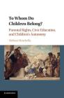 To Whom Do Children Belong?: Parental Rights, Civic Education, and Children's Autonomy Cover Image