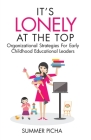 It's Lonely At The Top: Organizational Strategies For Early Childhood Educational Leaders By Summer Picha, Lil Barcaski (Editor), Kristina Conatser (Cover Design by) Cover Image