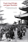 Frank Lloyd Wright and Japan Revisited: Traditional Japanese Culture as a Means to Modern American Architecture By Kevin Nute Cover Image