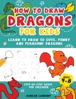 How to Draw Dragons for Kids 4-8: Learn to Draw 50 Cute, Funny and Fearsome Dragons Step-By-Step for Children By Adrian Laurent Cover Image