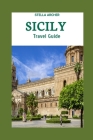 Sicily Travel Guide 2024: Sicily Odyssey: Crafting Your Epic Journey in the Year 2024 By Stella Archer Cover Image