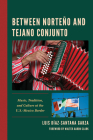 Between Norteño and Tejano Conjunto: Music, Tradition, and Culture at the U.S.-Mexico Border Cover Image