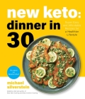New Keto: Dinner in 30: Super Easy and Affordable Recipes for a Healthier Lifestyle By Michael Silverstein Cover Image