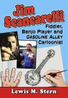 Jim Scancarelli: Fiddler, Banjo Player and Gasoline Alley Cartoonist By Lewis M. Stern Cover Image