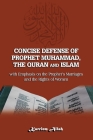 Concise Defense of Prophet Muhammad, The Quran and Islam: with Emphasis on the Prophet's Marriages and the Rights of Women By Karriem Allah Cover Image