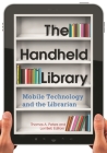 The Handheld Library: Mobile Technology and the Librarian By Thomas a. Peters (Editor), Lori Bell (Editor) Cover Image
