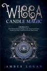 Wicca Candle Magic: 2 Books in 1: The Ultimate Practical Magic Guide. Discover the Fire's Energy and Enjoy Candle Rituals and Magic Spells Cover Image