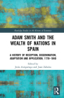 Adam Smith and The Wealth of Nations in Spain: A History of Reception, Dissemination, Adaptation and Application, 1777-1840 (Routledge Studies in the History of Economics) Cover Image
