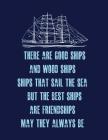 There Are Good Ships, and Wood Ships, Ships That Sail the Sea. But the Best Ships, Are Friendships, May They Always Be: 8.5x11 Notebook Great Gift for By Friendship Books Cover Image