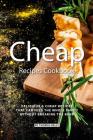 Cheap Recipes Cookbook: Delicious Cheap Recipes That Can Feed the Whole Family Without Breaking the Bank By Thomas Kelly Cover Image