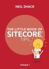 The Little Book of Sitecore(R) Tips: Volume 1 By Neil P. Shack Cover Image