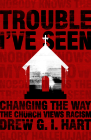 Trouble I've Seen: Changing the Way the Church Views Racism By Drew G. I. Hart Cover Image