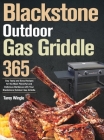Blackstone Outdoor Gas Griddle Cookbook for Beginners: 365 Day Tasty and Easy Recipes for the Most Flavorful and Delicious Barbecue with Your Blacksto By Tarey Wingle Cover Image