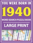 Large Print Word Search Puzzle Book: You Were Born In 1940: Word Search Large Print Puzzle Book for Adults - Word Search For Adults Large Print By Q. E. Fairaliya Publishing Cover Image