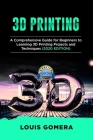 3D Printing: A Comprehensive Guide for Beginners to Learning 3D Printing projects and Techniques (2020 EDITION) Cover Image