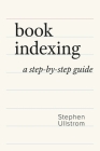 Book Indexing: A Step-by-Step Guide By Stephen Ullstrom Cover Image