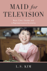 Maid for Television: Race, Class, Gender, and a Representational Economy By L. S. Kim Cover Image