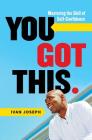 You Got This: Mastering the Skill of Self-Confidence By Ivan Joseph Cover Image