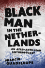 Black Man in the Netherlands: An Afro-Antillean Anthropology (Hardback) By Francio Guadeloupe Cover Image