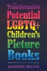 The Transformative Potential of LGBTQ+ Children's Picture Books (Children's Literature Association) By Jennifer Miller Cover Image