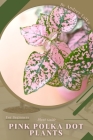 Pink Polka Dot Plants: Plant Guide By Andrey Lalko Cover Image