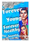 Forever Young, Forever Healthy: The Secrets to Living By Wellness Innovations Cover Image