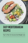 Easy Mediterranean Recipes: Tips To Plan For Success And Weight Loss: Mediterranean Diet Guide Cover Image