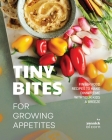 Tiny Bites for Growing Appetites: Finger Food Recipes to Make Dinnertime with Your Kids a Breeze Cover Image