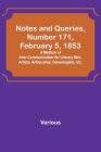 Notes and Queries, Number 171, February 5, 1853; A Medium of Inter-communication for Literary Men, Artists, Antiquaries, Genealogists, etc. Cover Image