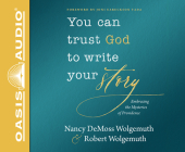 You Can Trust God to Write Your Story: Embracing the Mysteries of Providence By Nancy DeMoss Wolgemuth, Robert D. Wolgemuth, Nancy DeMoss Wolgemuth (Narrator), Robert D. Wolgemuth (Narrator) Cover Image