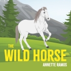 The Wild Horse By Annette Ramos Cover Image